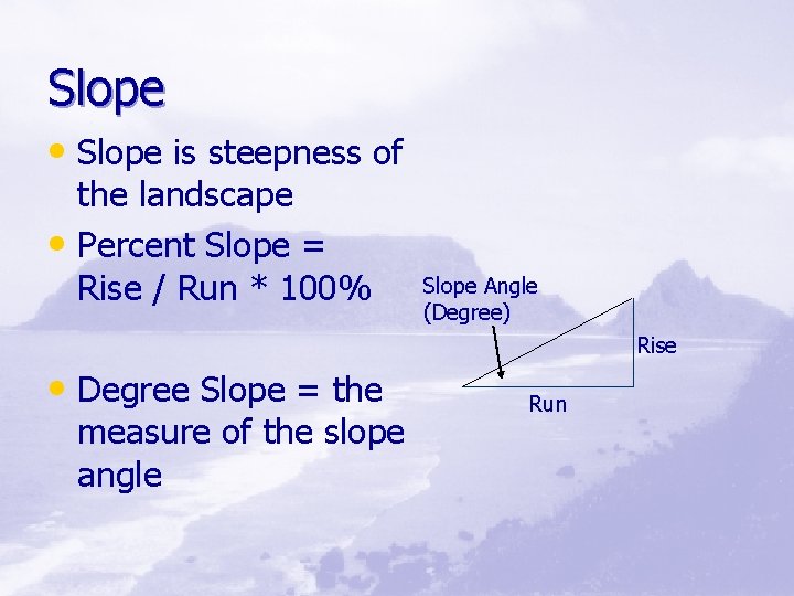 Slope • Slope is steepness of the landscape • Percent Slope = Rise /