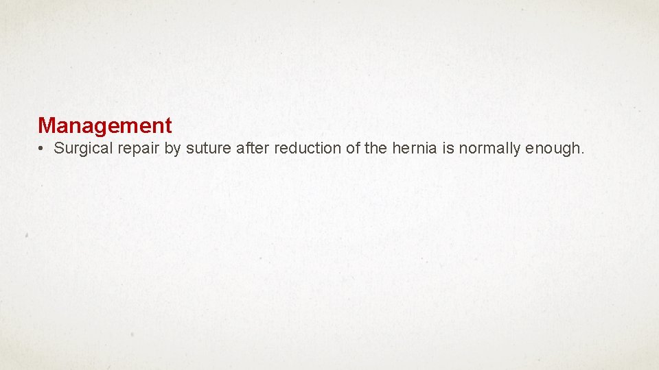Management • Surgical repair by suture after reduction of the hernia is normally enough.