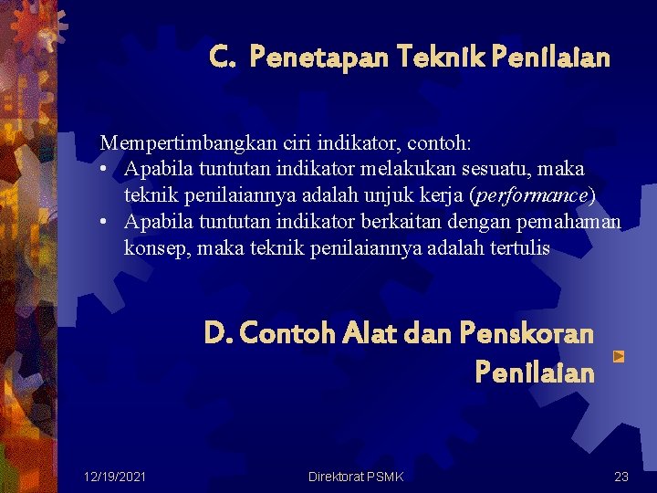 C. Penetapan Teknik Penilaian Mempertimbangkan ciri indikator, contoh: • Apabila tuntutan indikator melakukan sesuatu,