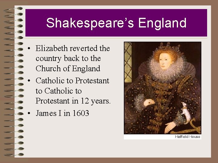 Shakespeare’s England • Elizabeth reverted the country back to the Church of England •