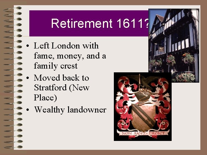 Retirement 1611? • Left London with fame, money, and a family crest • Moved