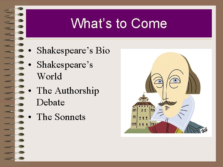 What’s to Come • Shakespeare’s Bio • Shakespeare’s World • The Authorship Debate •