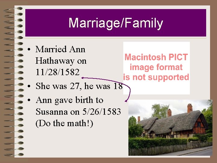 Marriage/Family • Married Ann Hathaway on 11/28/1582 • She was 27, he was 18