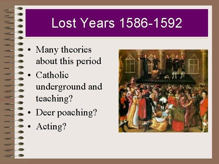 Lost Years 1586 -1592 • Many theories about this period • Catholic underground and