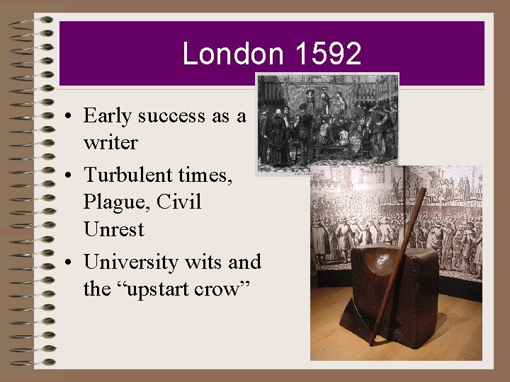 London 1592 • Early success as a writer • Turbulent times, Plague, Civil Unrest