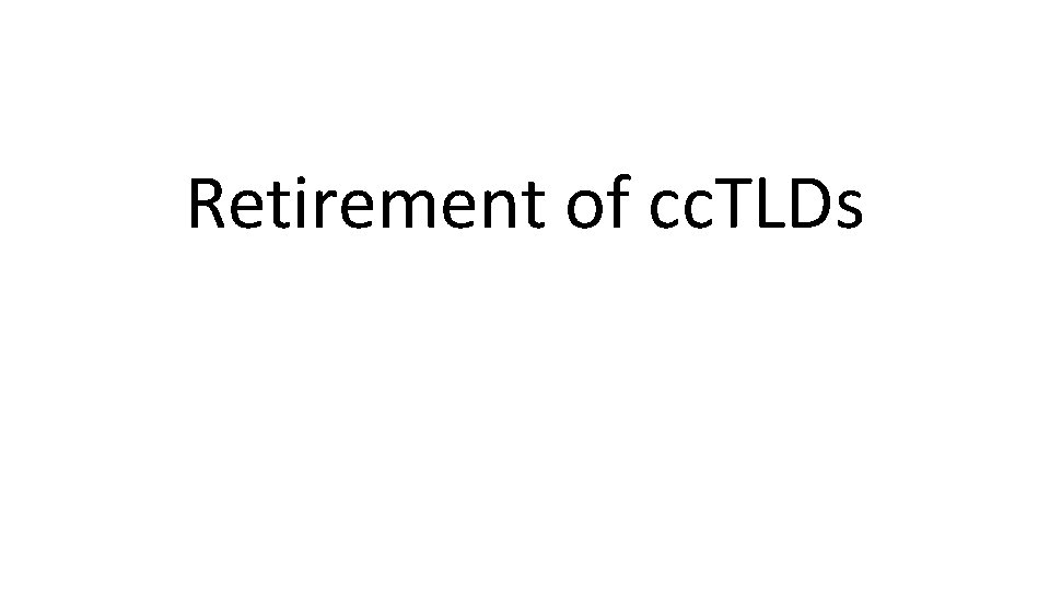 Retirement of cc. TLDs 