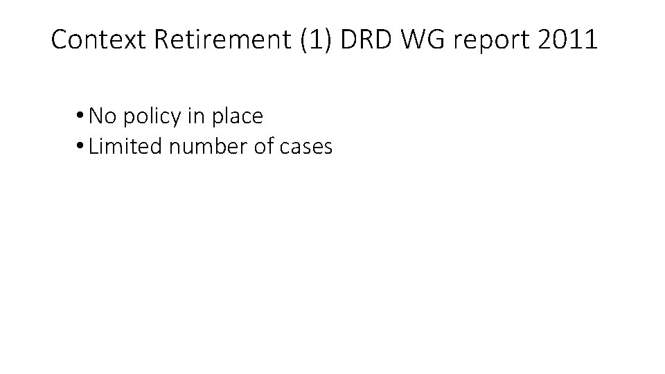 Context Retirement (1) DRD WG report 2011 • No policy in place • Limited