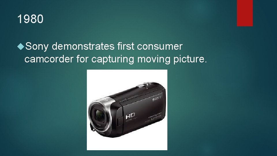 1980 Sony demonstrates first consumer camcorder for capturing moving picture. 