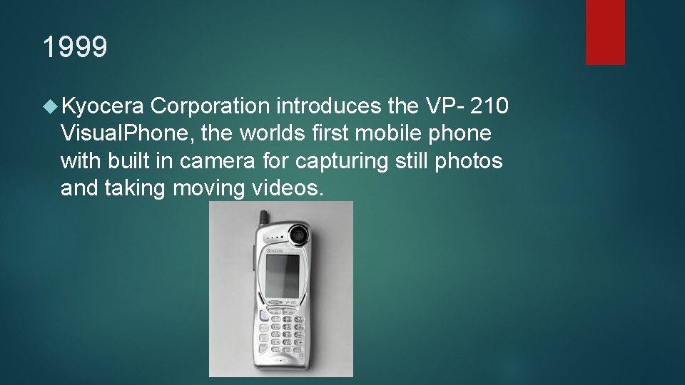 1999 Kyocera Corporation introduces the VP- 210 Visual. Phone, the worlds first mobile phone