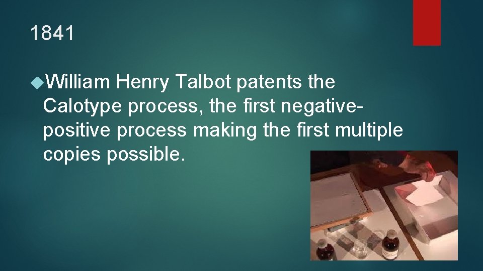 1841 William Henry Talbot patents the Calotype process, the first negativepositive process making the