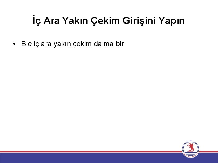 İç Ara Yakın Çekim Girişini Yapın • Bie iç ara yakın çekim daima bir