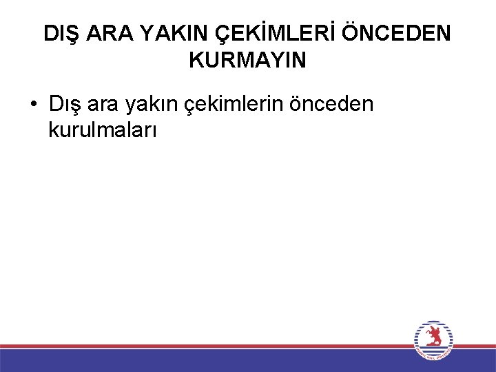 DIŞ ARA YAKIN ÇEKİMLERİ ÖNCEDEN KURMAYIN • Dış ara yakın çekimlerin önceden kurulmaları 