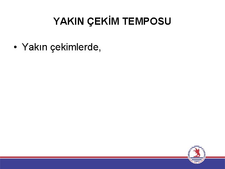 YAKIN ÇEKİM TEMPOSU • Yakın çekimlerde, 