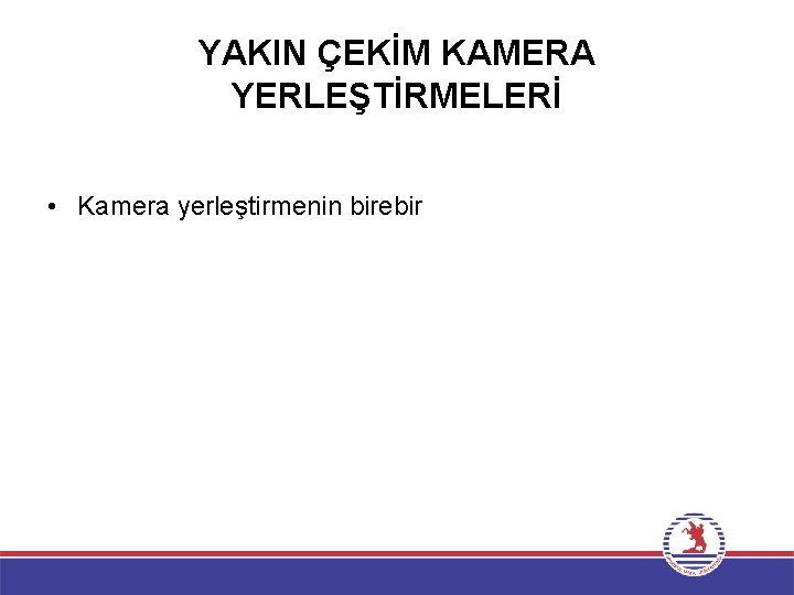 YAKIN ÇEKİM KAMERA YERLEŞTİRMELERİ • Kamera yerleştirmenin birebir 