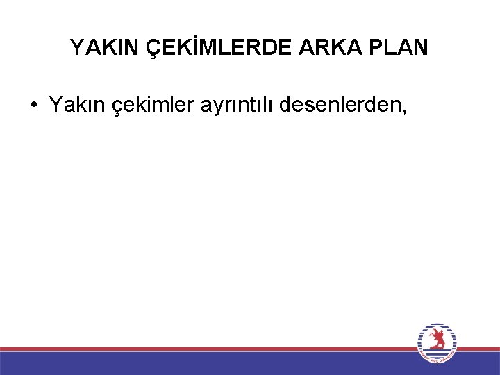 YAKIN ÇEKİMLERDE ARKA PLAN • Yakın çekimler ayrıntılı desenlerden, 