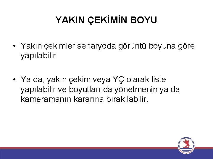 YAKIN ÇEKİMİN BOYU • Yakın çekimler senaryoda görüntü boyuna göre yapılabilir. • Ya da,
