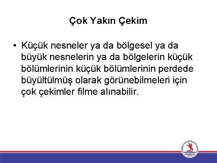 Çok Yakın Çekim • Küçük nesneler ya da bölgesel ya da büyük nesnelerin ya