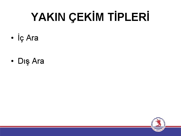 YAKIN ÇEKİM TİPLERİ • İç Ara • Dış Ara 