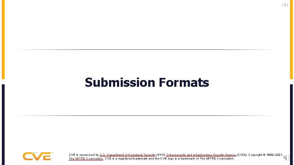 |6| Submission Formats CVE is sponsored by U. S. Department of Homeland Security (DHS)
