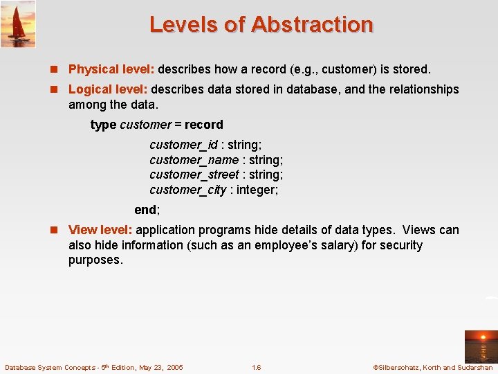 Levels of Abstraction n Physical level: describes how a record (e. g. , customer)