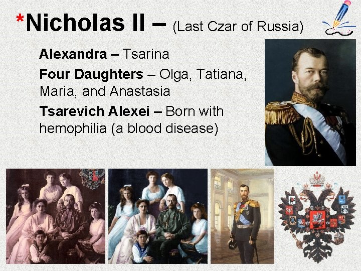 *Nicholas II – (Last Czar of Russia) Alexandra – Tsarina Four Daughters – Olga,