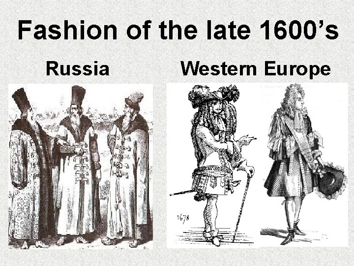 Fashion of the late 1600’s Russia Western Europe 