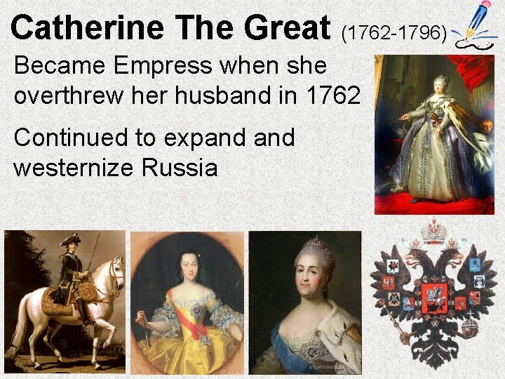 Catherine The Great (1762 -1796) Became Empress when she overthrew her husband in 1762
