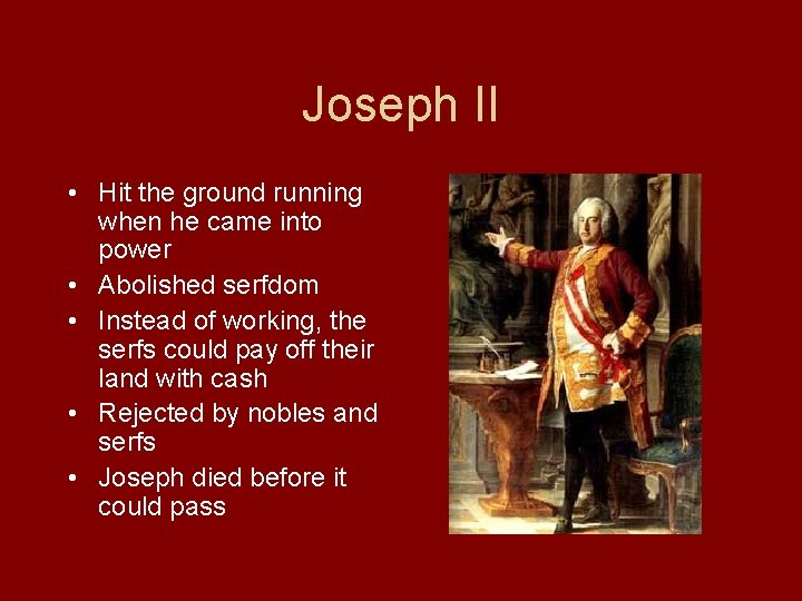 Joseph II • Hit the ground running when he came into power • Abolished