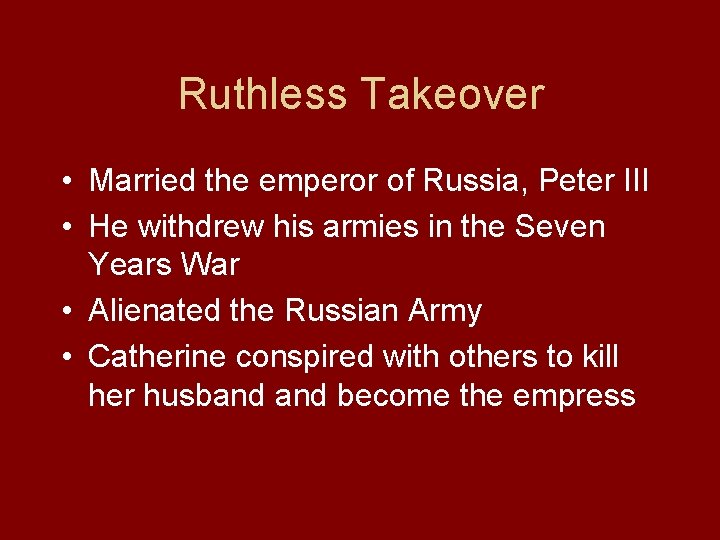 Ruthless Takeover • Married the emperor of Russia, Peter III • He withdrew his