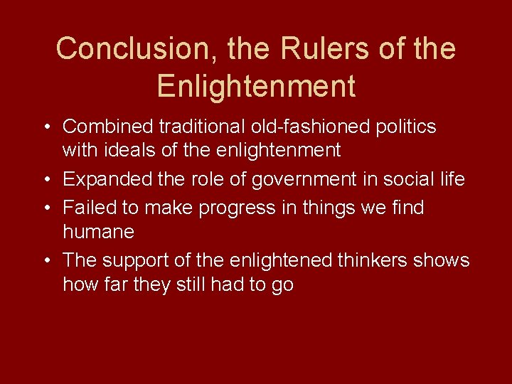 Conclusion, the Rulers of the Enlightenment • Combined traditional old-fashioned politics with ideals of