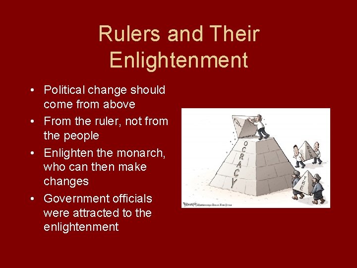 Rulers and Their Enlightenment • Political change should come from above • From the