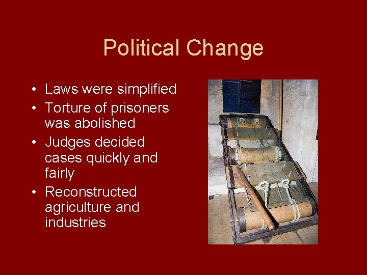 Political Change • Laws were simplified • Torture of prisoners was abolished • Judges