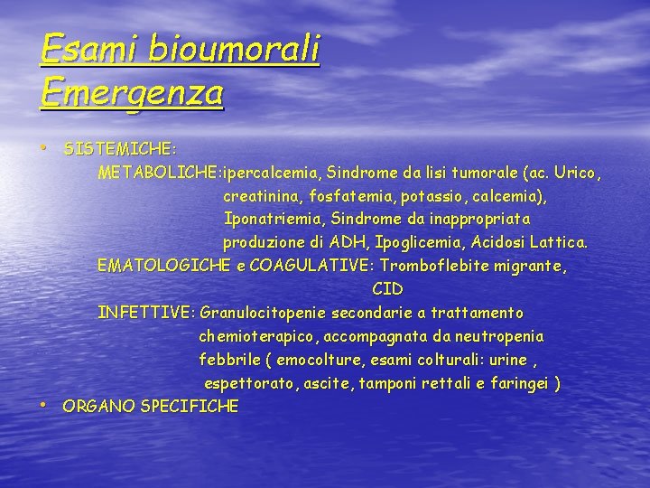 Esami bioumorali Emergenza • SISTEMICHE: • METABOLICHE: ipercalcemia, Sindrome da lisi tumorale (ac. Urico,