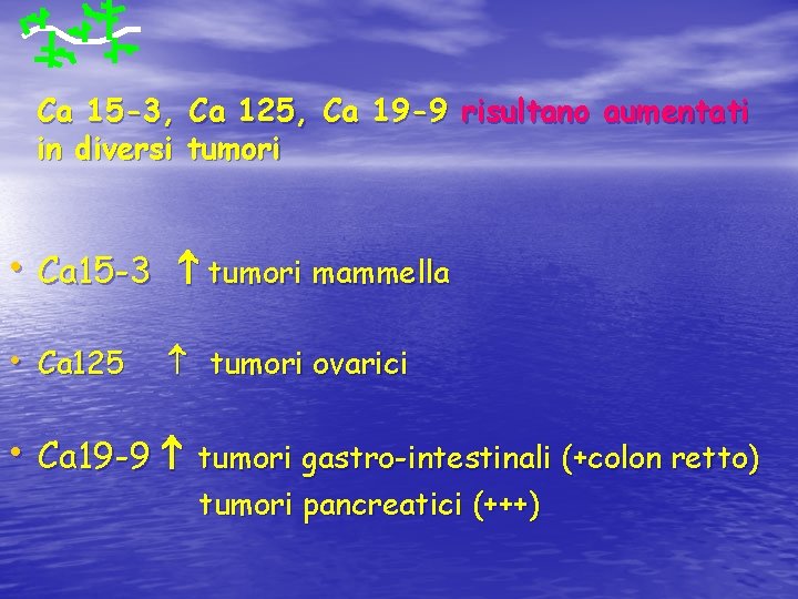 Ca 15 -3, Ca 125, Ca 19 -9 risultano aumentati in diversi tumori •