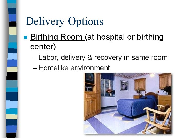 Delivery Options n Birthing Room (at hospital or birthing center) – Labor, delivery &
