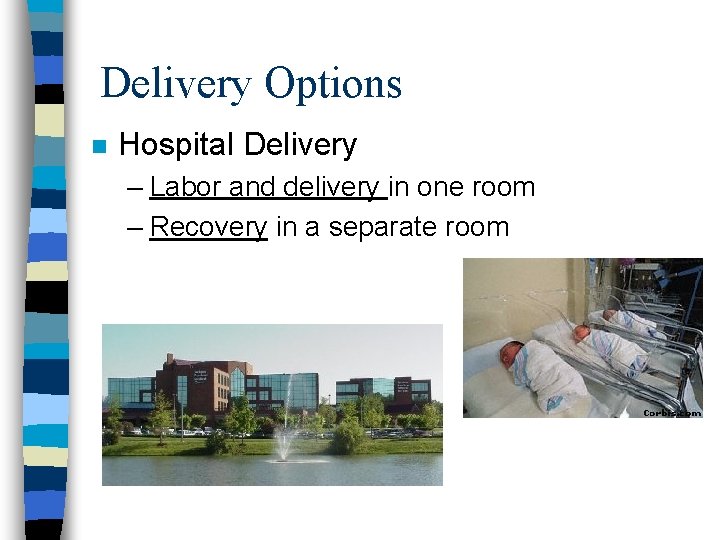 Delivery Options n Hospital Delivery – Labor and delivery in one room – Recovery