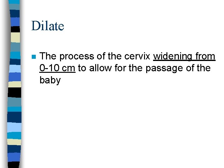 Dilate n The process of the cervix widening from 0 -10 cm to allow