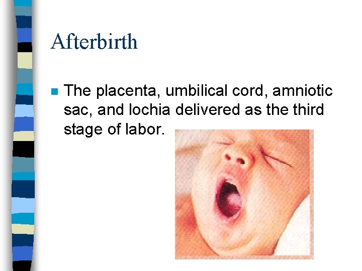 Afterbirth n The placenta, umbilical cord, amniotic sac, and lochia delivered as the third