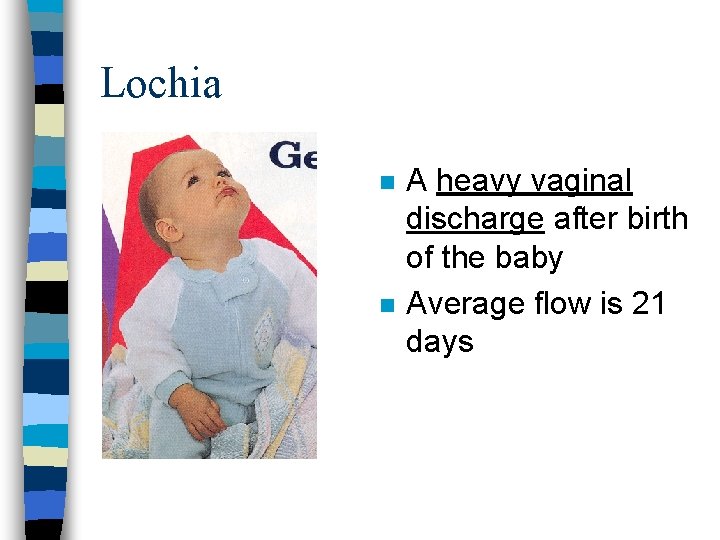 Lochia n n A heavy vaginal discharge after birth of the baby Average flow