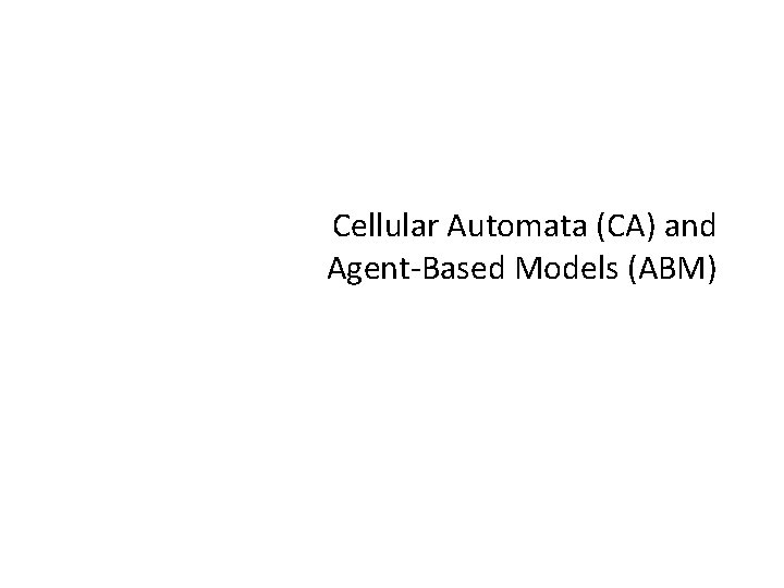 Cellular Automata (CA) and Agent-Based Models (ABM) 