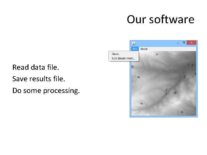 Our software Read data file. Save results file. Do some processing. 