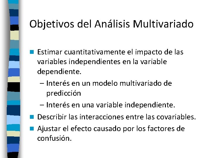 Objetivos del Análisis Multivariado Estimar cuantitativamente el impacto de las variables independientes en la