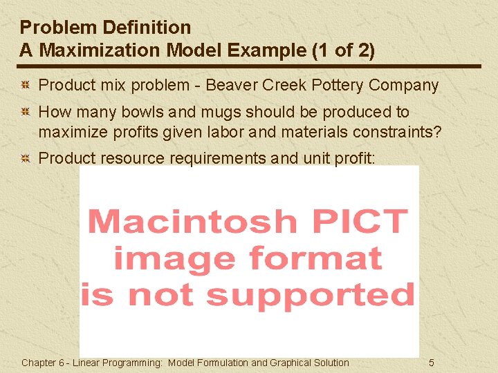 Problem Definition A Maximization Model Example (1 of 2) Product mix problem - Beaver Problem Definition A Maximization Model Example (1 of 2) Product mix problem - Beaver