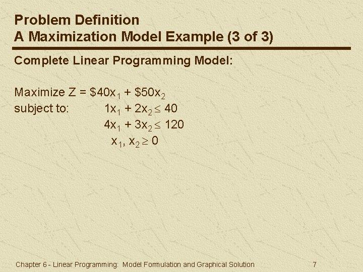 Problem Definition A Maximization Model Example (3 of 3) Complete Linear Programming Model: Maximize Problem Definition A Maximization Model Example (3 of 3) Complete Linear Programming Model: Maximize