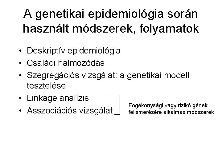 A genetikai epidemiológia során használt módszerek, folyamatok • Deskriptív epidemiológia • Családi halmozódás •