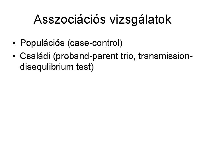 Asszociációs vizsgálatok • Populációs (case-control) • Családi (proband-parent trio, transmissiondisequlibrium test) 
