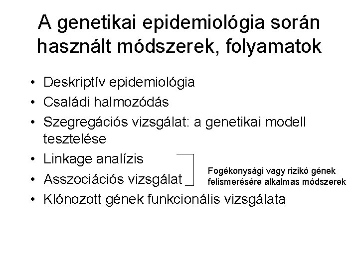 A genetikai epidemiológia során használt módszerek, folyamatok • Deskriptív epidemiológia • Családi halmozódás •