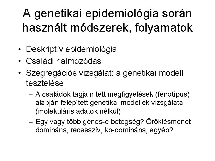 A genetikai epidemiológia során használt módszerek, folyamatok • Deskriptív epidemiológia • Családi halmozódás •