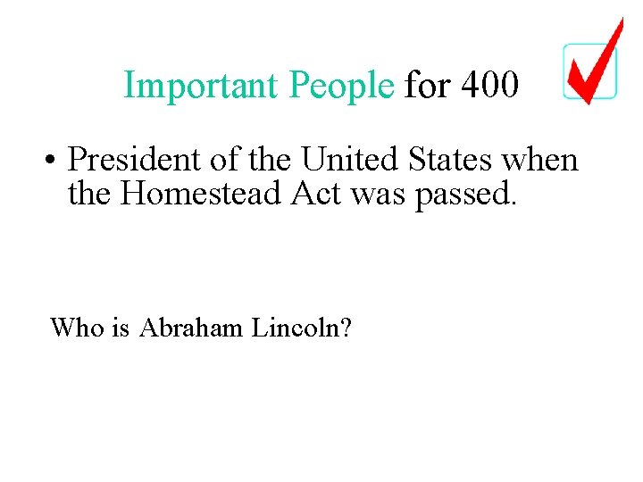 Important People for 400 • President of the United States when the Homestead Act