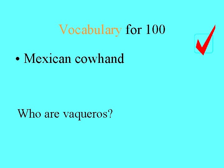 Vocabulary for 100 • Mexican cowhand Who are vaqueros? 